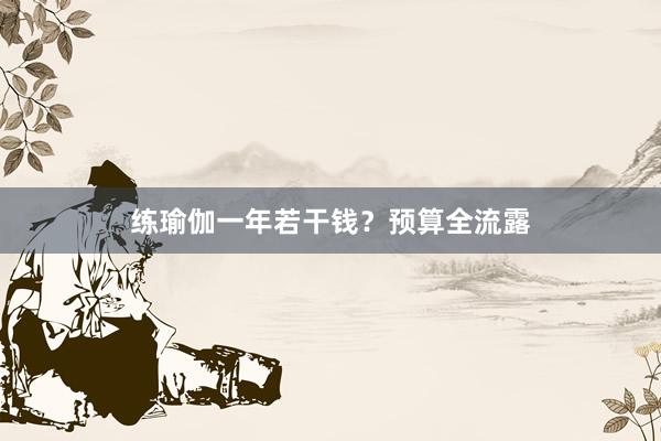 练瑜伽一年若干钱?预算全流露